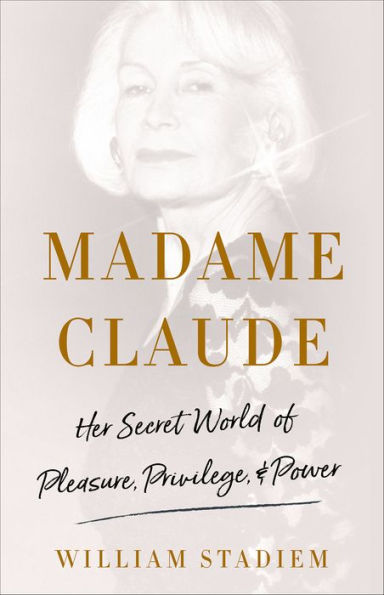 Madame Claude: Her Secret World of Pleasure, Privilege, & Power