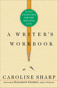 Title: A Writer's Workbook: Daily Exercises for the Writing Life, Author: Caroline Sharp