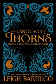 Title: The Language of Thorns: Midnight Tales and Dangerous Magic, Author: Leigh Bardugo