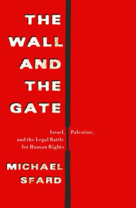 Title: The Wall and the Gate: Israel, Palestine, and the Legal Battle for Human Rights, Author: Michael Sfard