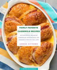 Title: Family Favorite Casserole Recipes: 103 Comforting Breakfast Casseroles, Dinner Ideas, and Desserts Everyone Will Love, Author: Addie Gundry