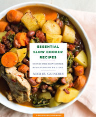 Title: Essential Slow Cooker Recipes: 103 Fuss-Free Slow Cooker Meals Everyone Will Love, Author: Addie Gundry