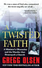 A Twisted Faith: A Minister's Obsession and the Murder That Destroyed a Church