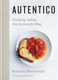 Title: Autentico: Cooking Italian, the Authentic Way, Author: Rolando Beramendi
