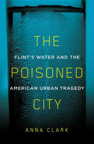 Free ebook download in pdf file The Poisoned City: Flint's Water and the American Urban Tragedy by Anna Clark 9781250181619 (English Edition) DJVU ePub