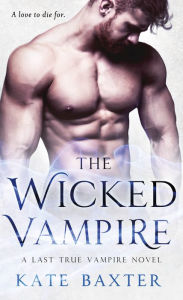 Title: The Wicked Vampire: A Last True Vampire Novel, Author: Kate Baxter
