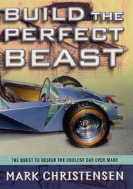 Title: Build the Perfect Beast: The Quest to Design the Coolest Car Ever Made, Author: Mark Christensen