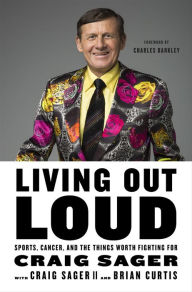 Title: Living Out Loud: Sports, Cancer, and the Things Worth Fighting For, Author: Craig Sager