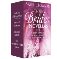 Title: Three Brides Novellas: A Secret Proposal; A Secret Affair; The Unforgettable Hero, Author: Valerie Bowman