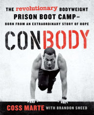 Title: ConBody: The Revolutionary Bodyweight Prison Boot Camp-Born from an Extraordinary Story of Hope, Author: Coss Marte