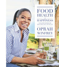 Title: Food, Health, and Happiness: 115 On-Point Recipes for Great Meals and a Better Life, Author: Oprah Winfrey