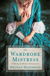 Title: The Wardrobe Mistress: A Novel of Marie Antoinette, Author: S F Cappa