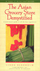 Title: The Asian Grocery Store Demystified: A Food Lover's Guide to All the Best Ingredients, Author: Linda Bladholm