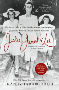 Title: Jackie, Janet & Lee: The Secret Lives of Janet Auchincloss and Her Daughters Jacqueline Kennedy Onassis and Lee Radziwill, Author: J. Randy Taraborrelli