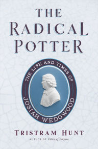 Free internet books download The Radical Potter: The Life and Times of Josiah Wedgwood 9781250128348