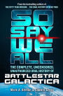 So Say We All: The Complete, Uncensored, Unauthorized Oral History of Battlestar Galactica