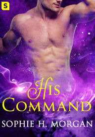 Title: His Command: A Playboy Genie Romance, Author: Sophie H. Morgan