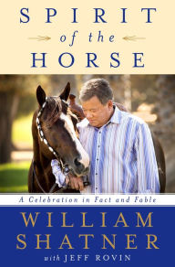 Title: Spirit of the Horse: A Celebration in Fact and Fable, Author: William Shatner