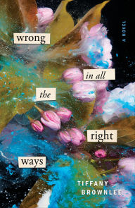 Title: Wrong in All the Right Ways: A Novel, Author: Tiffany Brownlee