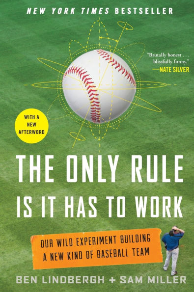 The Only Rule Is It Has to Work: Our Wild Experiment Building a New Kind of Baseball Team [Includes Afterword]