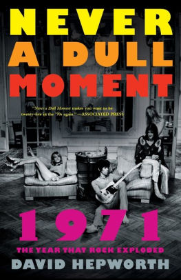 Never A Dull Moment 1971 The Year That Rock Exploded By David Hepworth Paperback Barnes Noble