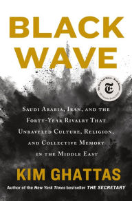 Books for free download to kindle Black Wave: Saudi Arabia, Iran, and the Forty-Year Rivalry That Unraveled Culture, Religion, and Collective Memory in the Middle East 9781250789389 by Kim Ghattas DJVU MOBI FB2 (English literature)