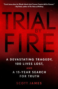 Google full books download Trial by Fire: A Devastating Tragedy, 100 Lives Lost, and a 15-Year Search for Truth by Scott James in English 9781250131263 MOBI