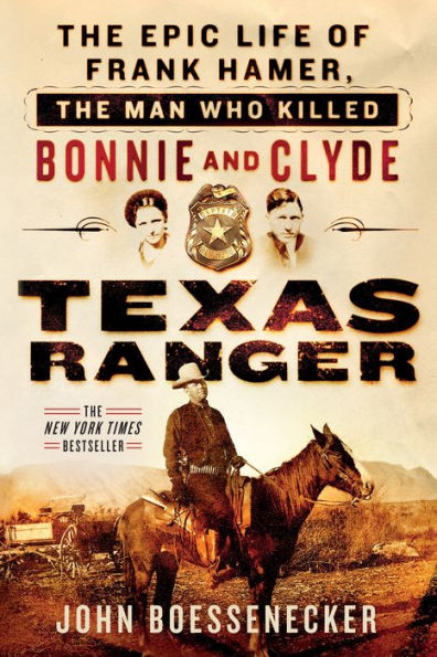 Texas Ranger: the Epic Life of Frank Hamer, Man Who Killed Bonnie and Clyde