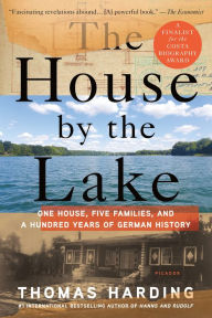 Title: The House by the Lake: One House, Five Families, and a Hundred Years of German History, Author: Thomas Harding