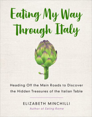 Eating My Way Through Italy: Heading Off the Main Roads to Discover the Hidden Treasures of the Italian Table