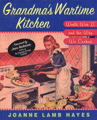 Title: Grandma's Wartime Kitchen: World War II and the Way We Cooked, Author: Joanne Lamb Hayes