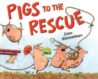 Title: Pigs to the Rescue: A Picture Book, Author: John Himmelman