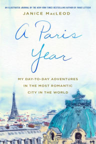 Title: A Paris Year: My Day-to-Day Adventures in the Most Romantic City in the World, Author: Janice MacLeod