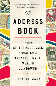 Title: The Address Book: What Street Addresses Reveal about Identity, Race, Wealth, and Power, Author: Deirdre Mask