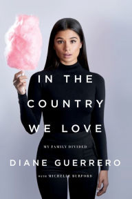 Title: In the Country We Love: My Family Divided (Updated With New Material), Author: Diane Guerrero