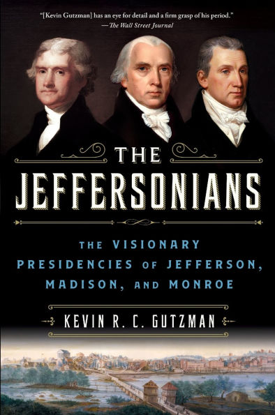 The Jeffersonians: Visionary Presidencies of Jefferson, Madison, and Monroe