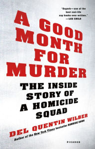 Title: A Good Month for Murder: The Inside Story of a Homicide Squad, Author: Del Quentin Wilber