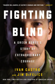 Title: Fighting Blind: A Green Beret's Story of Extraordinary Courage, Author: Ivan Castro