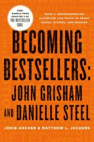 Title: Becoming Bestsellers: John Grisham and Danielle Steel (Sample from Chapter 2 of THE BESTSELLER CODE), Author: Jodie Archer