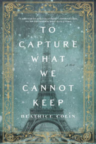 Title: To Capture What We Cannot Keep: A Novel, Author: Beatrice Colin