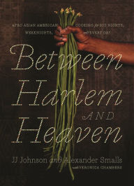 Title: Between Harlem and Heaven: Afro-Asian-American Cooking for Big Nights, Weeknights, and Every Day, Author: Alexander Smalls