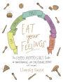 Eat Your Feelings: The Food Mood Girl's Guide to Transforming Your Emotional Eating