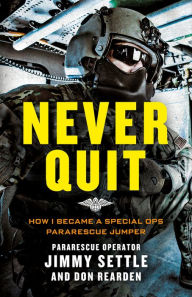 Title: Never Quit: How I Became a Special Ops Pararescue Jumper, Author: Jimmy Settle