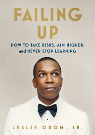 Title: Failing Up: How to Take Risks, Aim Higher, and Never Stop Learning, Author: Leslie Odom Jr.