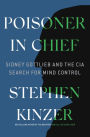 Poisoner in Chief: Sidney Gottlieb and the CIA Search for Mind Control