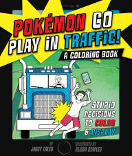 Title: Pokemon Go Play in Traffic: A Coloring Book: Stupid Decisions to Color & Display, Author: Ultraman