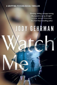 Title: Watch Me: A Gripping Psychological Thriller, Author: Jody  Gehrman
