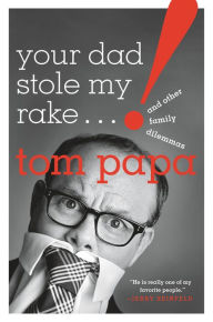 Title: Your Dad Stole My Rake: And Other Family Dilemmas, Author: Tom Papa