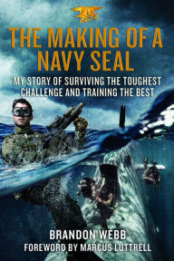 Title: The Making of a Navy SEAL: My Story of Surviving the Toughest Challenge and Training the Best, Author: Brandon Webb