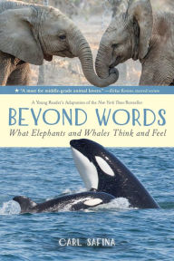 Title: Beyond Words: What Elephants and Whales Think and Feel (A Young Reader's Adaptation), Author: Carl Safina